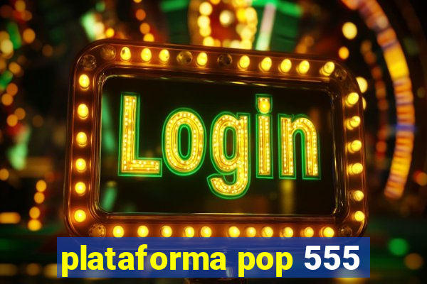 plataforma pop 555